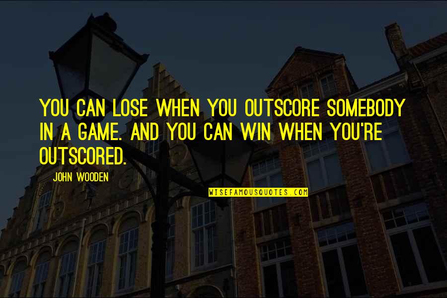 Outscore Quotes By John Wooden: You can lose when you outscore somebody in
