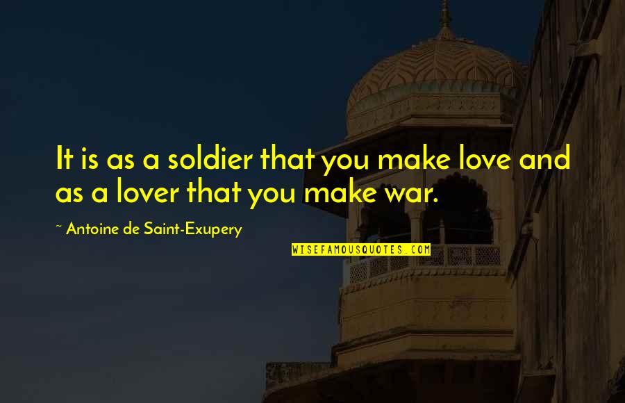 Outscored Memes Quotes By Antoine De Saint-Exupery: It is as a soldier that you make