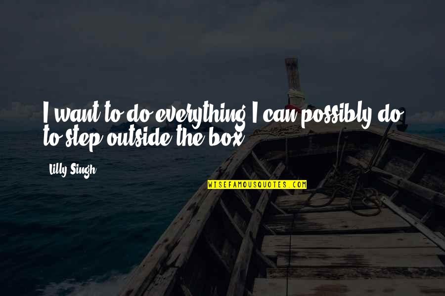 Outscored Memes Quotes By Lilly Singh: I want to do everything I can possibly