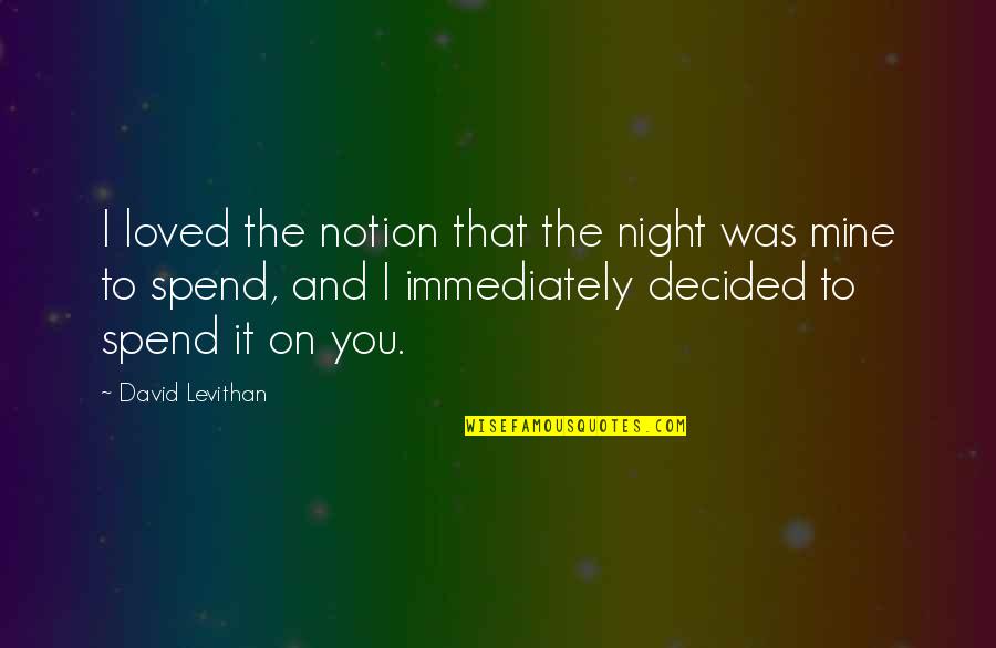 Outscored Party Quotes By David Levithan: I loved the notion that the night was Outscored Party Quotes By David Levithan: I loved the notion that the night was