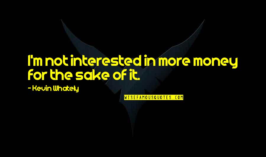 Outscoring Quotes By Kevin Whately: I'm not interested in more money for the