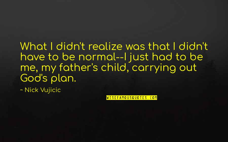 Outseated Quotes By Nick Vujicic: What I didn't realize was that I didn't Outseated Quotes By Nick Vujicic: What I didn't realize was that I didn't