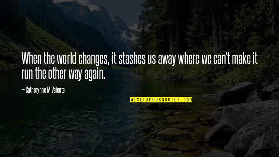 Outsell Game Quotes By Catherynne M Valente: When the world changes, it stashes us away Outsell Game Quotes By Catherynne M Valente: When the world changes, it stashes us away