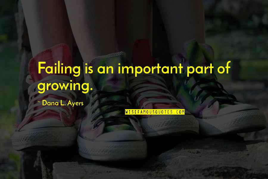 Outshine Yogurt Quotes By Dana L. Ayers: Failing is an important part of growing.