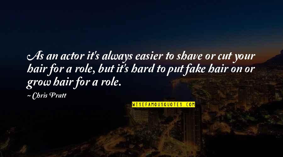 Outshining Quotes By Chris Pratt: As an actor it's always easier to shave Outshining Quotes By Chris Pratt: As an actor it's always easier to shave