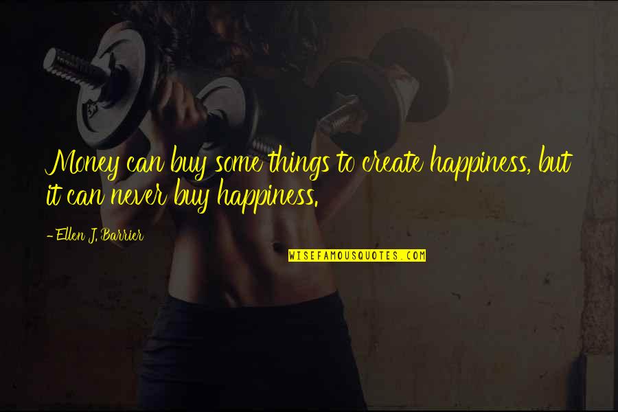 Outshining Quotes By Ellen J. Barrier: Money can buy some things to create happiness,