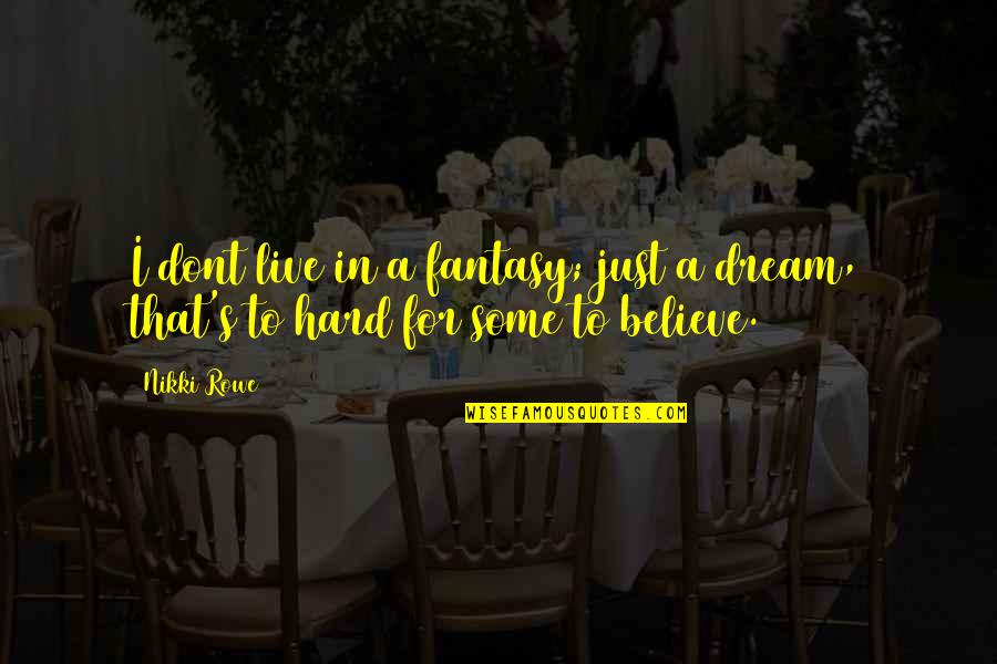 Outshining Quotes By Nikki Rowe: I dont live in a fantasy; just a