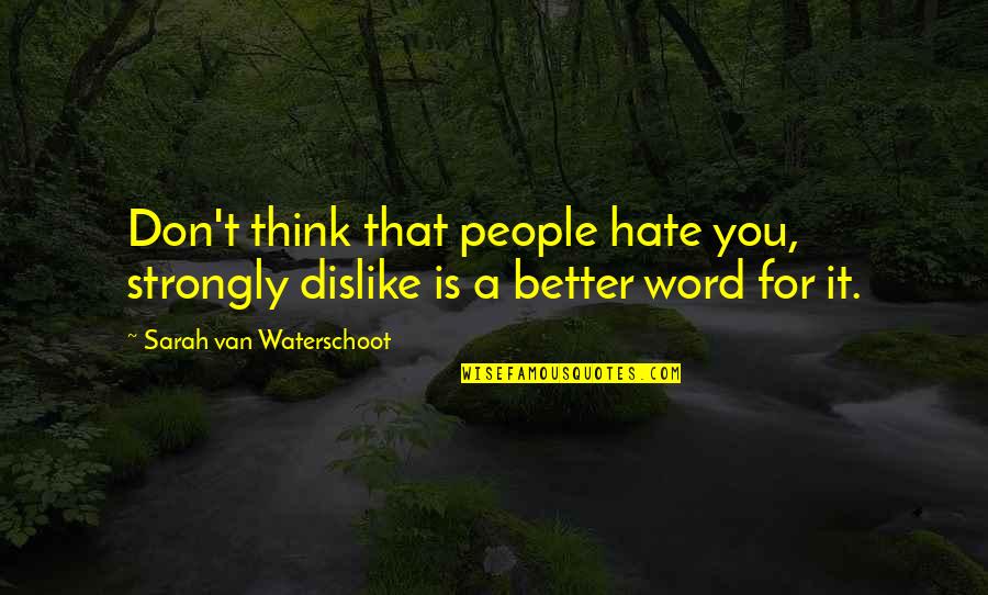Outshining Quotes By Sarah Van Waterschoot: Don't think that people hate you, strongly dislike Outshining Quotes By Sarah Van Waterschoot: Don't think that people hate you, strongly dislike