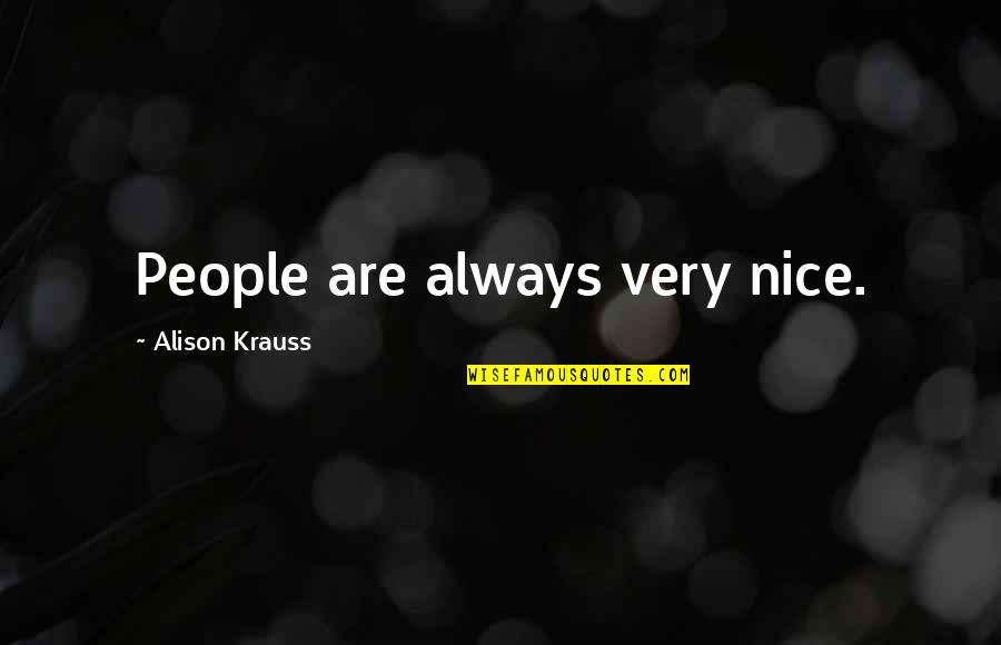 Outshining The Bride Quotes By Alison Krauss: People are always very nice. Outshining The Bride Quotes By Alison Krauss: People are always very nice.