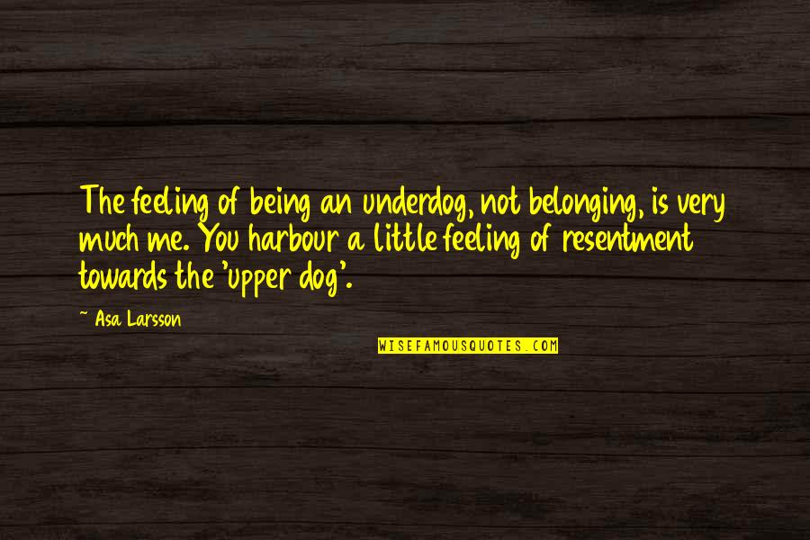 Outshining The Bride Quotes By Asa Larsson: The feeling of being an underdog, not belonging, Outshining The Bride Quotes By Asa Larsson: The feeling of being an underdog, not belonging,