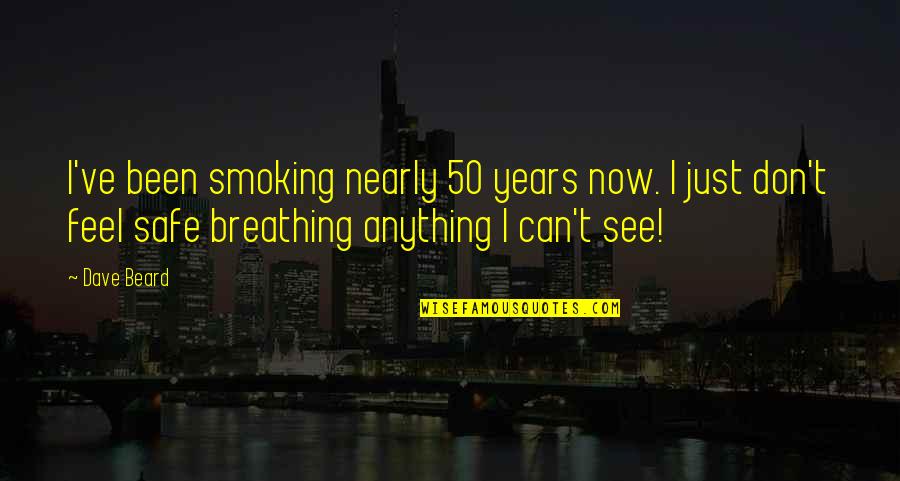 Outshining The Bride Quotes By Dave Beard: I've been smoking nearly 50 years now. I Outshining The Bride Quotes By Dave Beard: I've been smoking nearly 50 years now. I