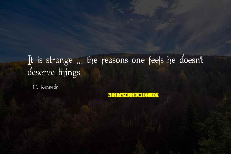 Outshone Quotes By C. Kennedy: It is strange ... the reasons one feels
