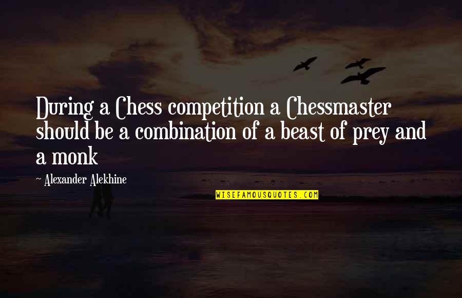 Outshouted Quotes By Alexander Alekhine: During a Chess competition a Chessmaster should be
