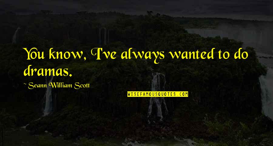 Outshouted Quotes By Seann William Scott: You know, I've always wanted to do dramas.