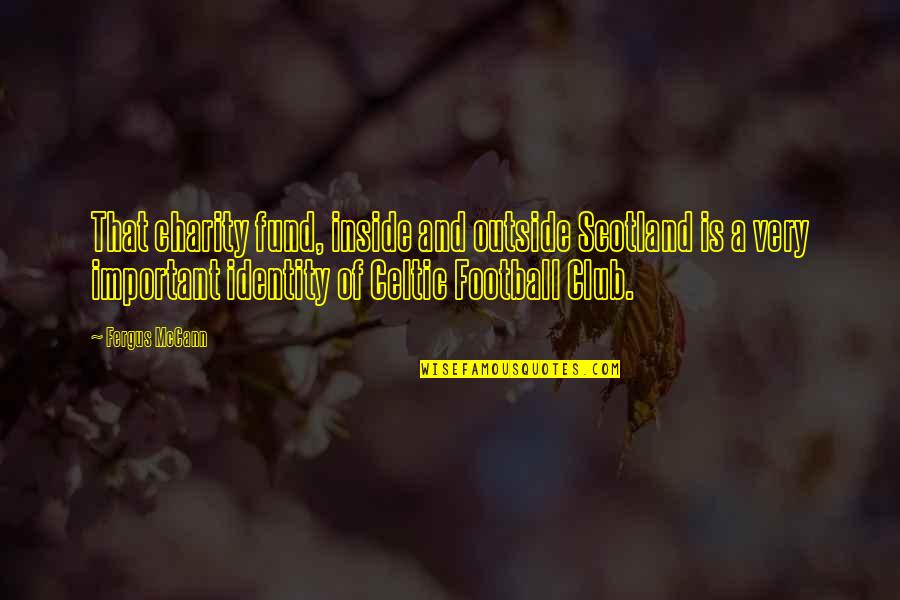 Outside And Inside Quotes By Fergus McCann: That charity fund, inside and outside Scotland is