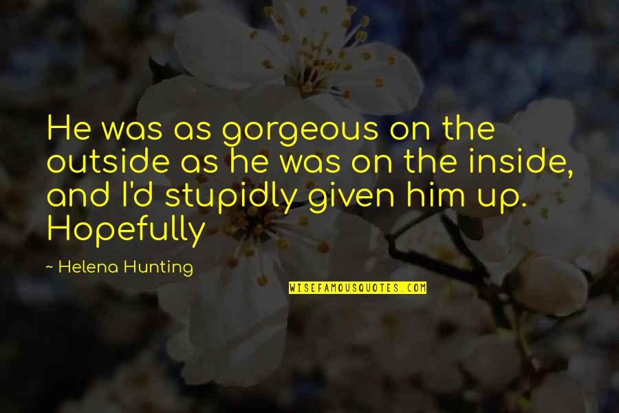 Outside And Inside Quotes By Helena Hunting: He was as gorgeous on the outside as