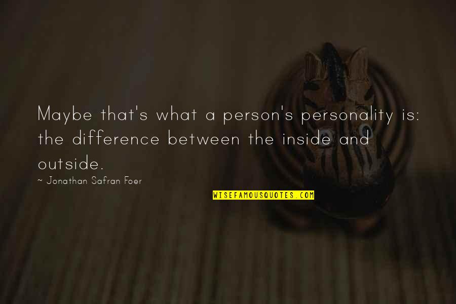 Outside And Inside Quotes By Jonathan Safran Foer: Maybe that's what a person's personality is: the