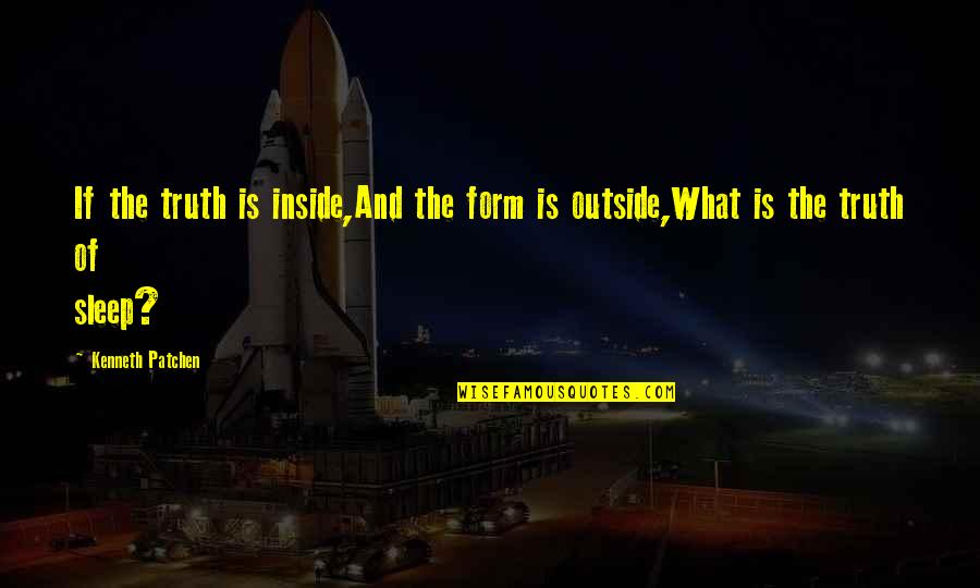 Outside And Inside Quotes By Kenneth Patchen: If the truth is inside,And the form is