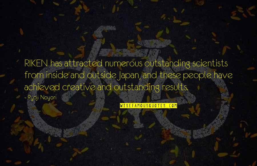 Outside And Inside Quotes By Ryoji Noyori: RIKEN has attracted numerous outstanding scientists from inside