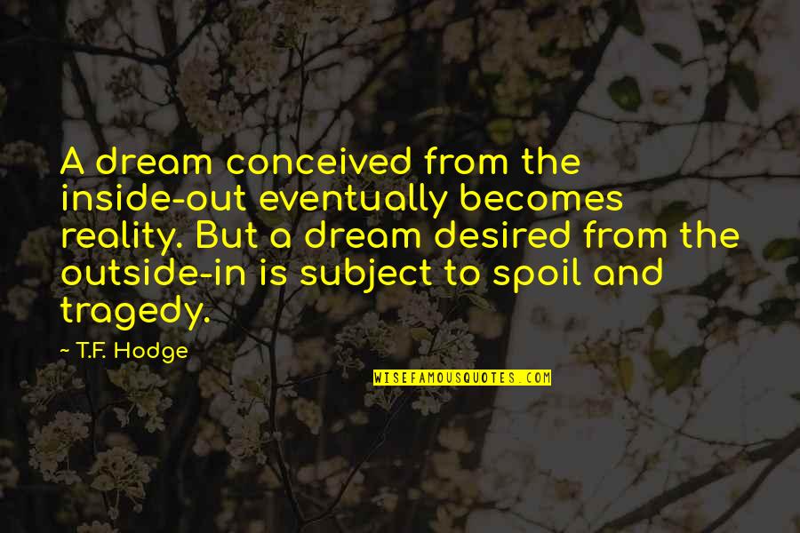 Outside And Inside Quotes By T.F. Hodge: A dream conceived from the inside-out eventually becomes