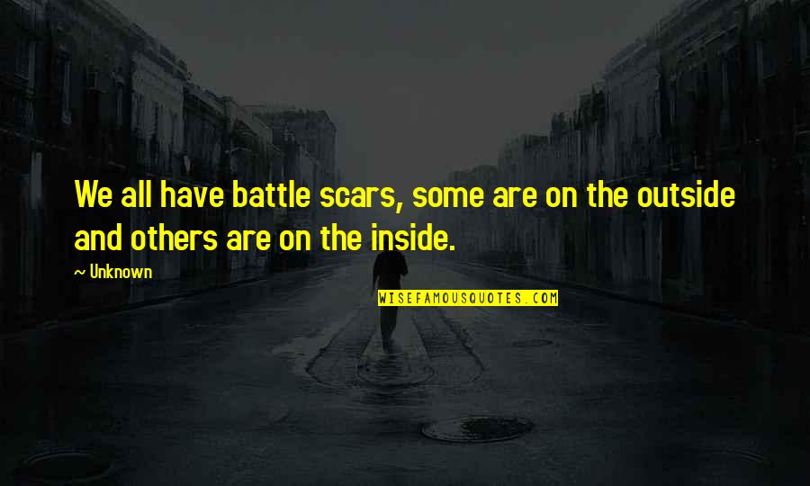 Outside And Inside Quotes By Unknown: We all have battle scars, some are on