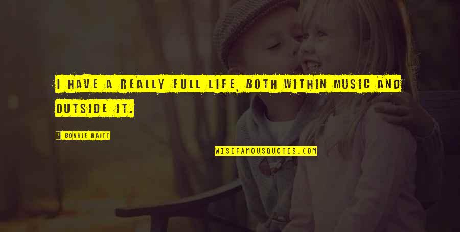 Outside And Life Quotes By Bonnie Raitt: I have a really full life, both within Outside And Life Quotes By Bonnie Raitt: I have a really full life, both within