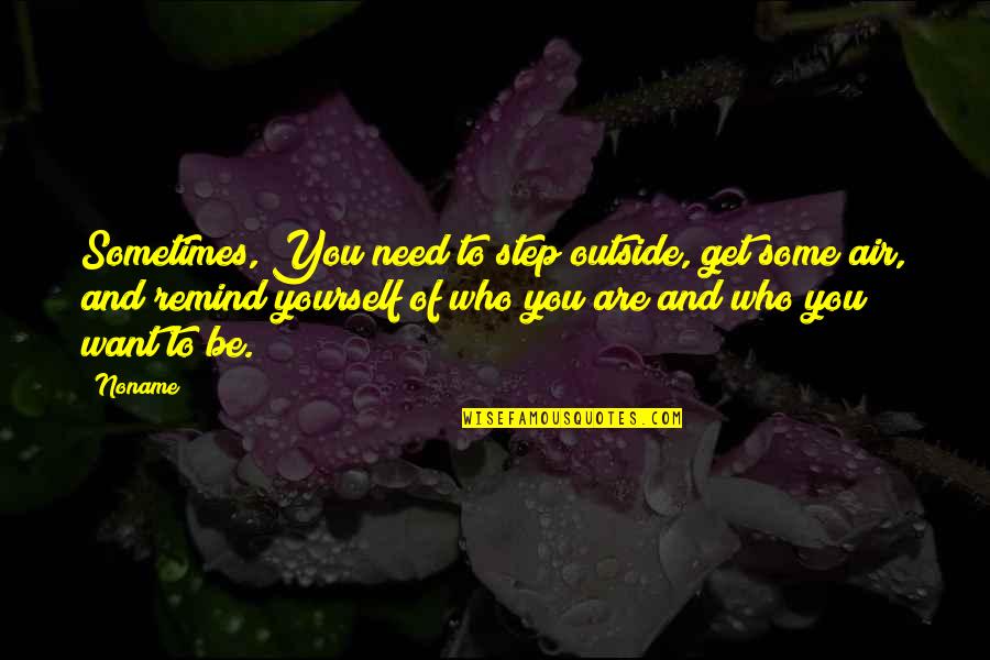 Outside And Life Quotes By Noname: Sometimes, You need to step outside, get some Outside And Life Quotes By Noname: Sometimes, You need to step outside, get some