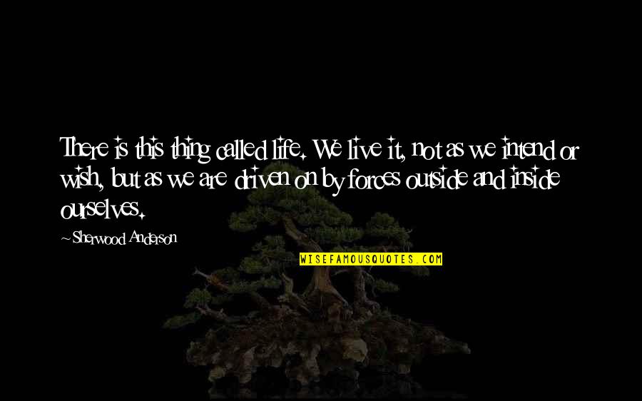 Outside And Life Quotes By Sherwood Anderson: There is this thing called life. We live Outside And Life Quotes By Sherwood Anderson: There is this thing called life. We live