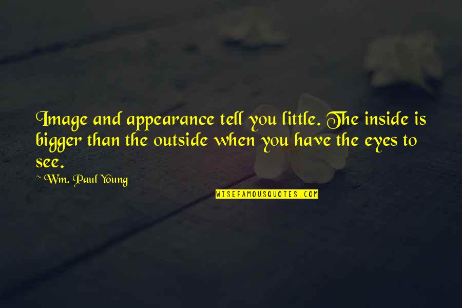 Outside Appearance Quotes By Wm. Paul Young: Image and appearance tell you little. The inside