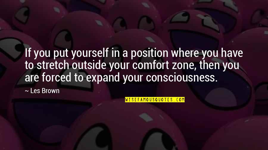 Outside Comfort Zone Quotes By Les Brown: If you put yourself in a position where
