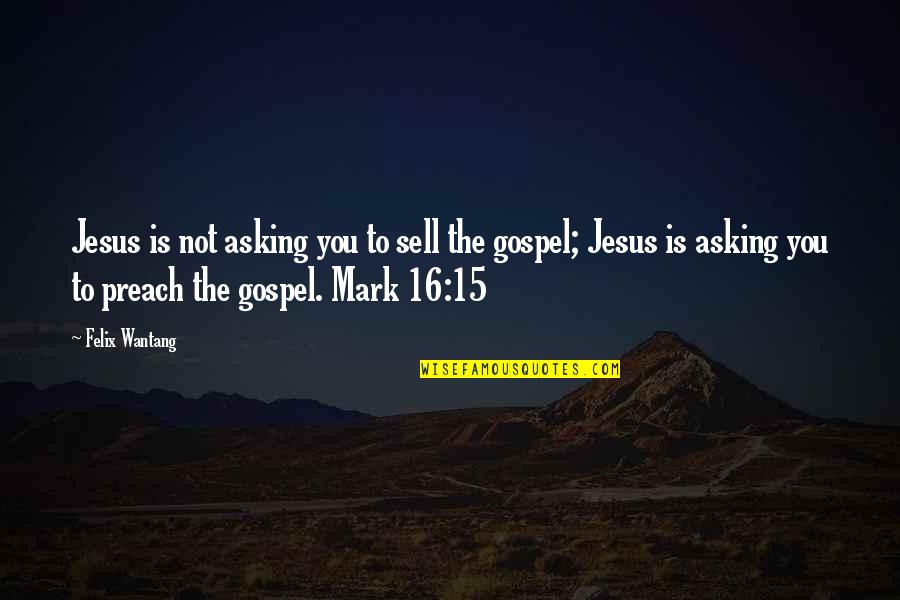 Outside Dave Quotes By Felix Wantang: Jesus is not asking you to sell the Outside Dave Quotes By Felix Wantang: Jesus is not asking you to sell the