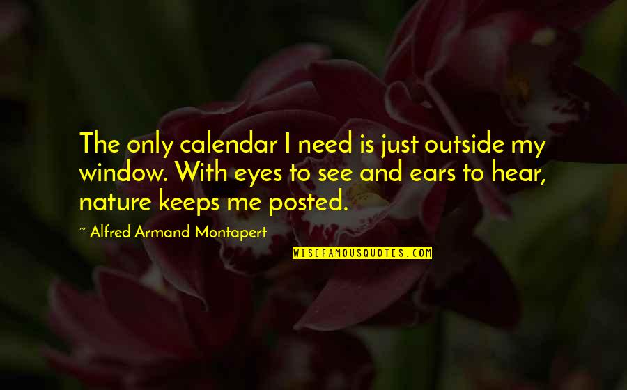Outside In Nature Quotes By Alfred Armand Montapert: The only calendar I need is just outside Outside In Nature Quotes By Alfred Armand Montapert: The only calendar I need is just outside