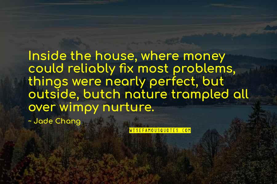 Outside In Nature Quotes By Jade Chang: Inside the house, where money could reliably fix