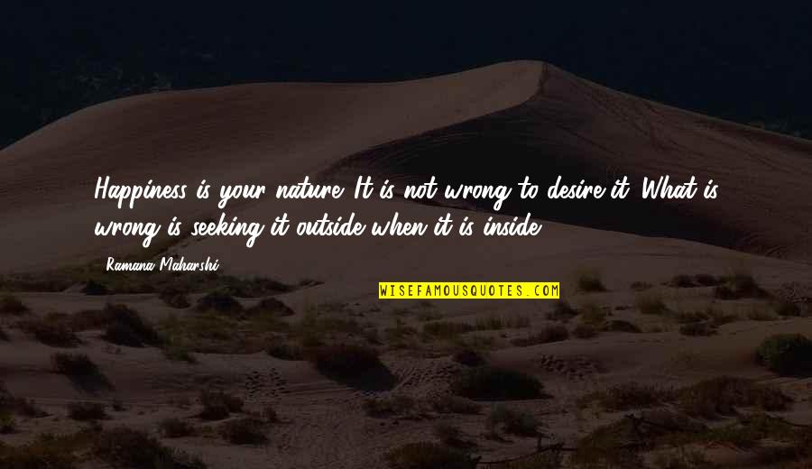 Outside In Nature Quotes By Ramana Maharshi: Happiness is your nature. It is not wrong Outside In Nature Quotes By Ramana Maharshi: Happiness is your nature. It is not wrong