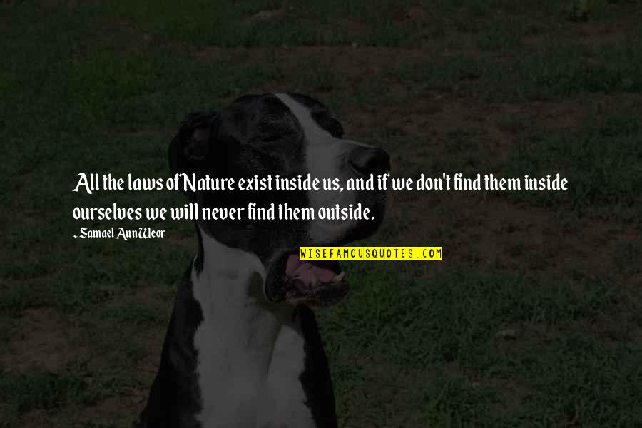 Outside In Nature Quotes By Samael Aun Weor: All the laws of Nature exist inside us, Outside In Nature Quotes By Samael Aun Weor: All the laws of Nature exist inside us,
