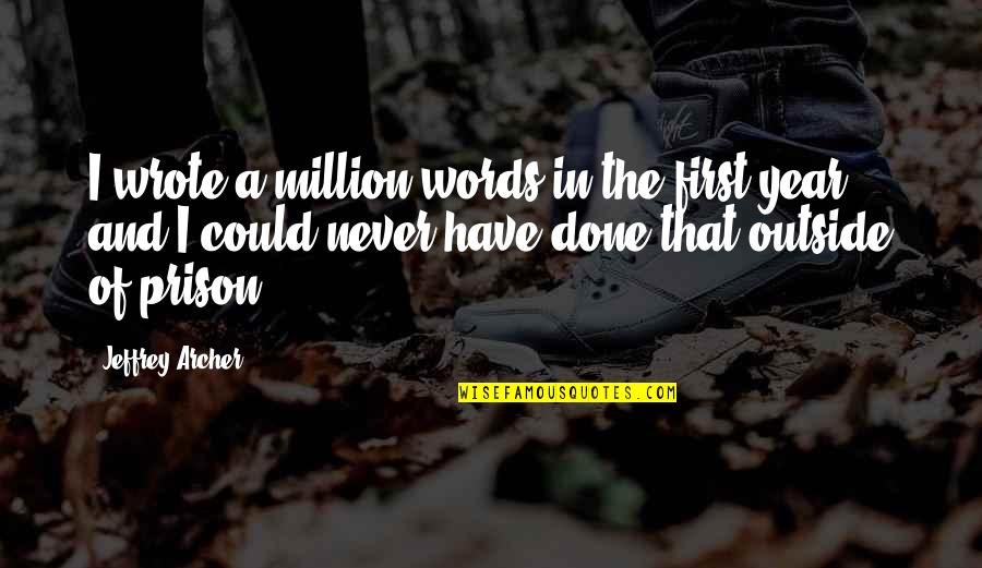 Outside In Quotes By Jeffrey Archer: I wrote a million words in the first