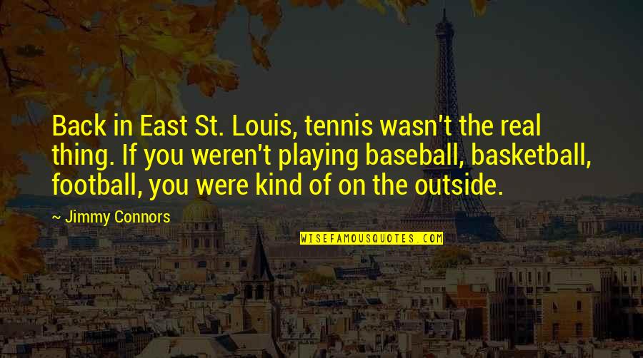 Outside In Quotes By Jimmy Connors: Back in East St. Louis, tennis wasn't the