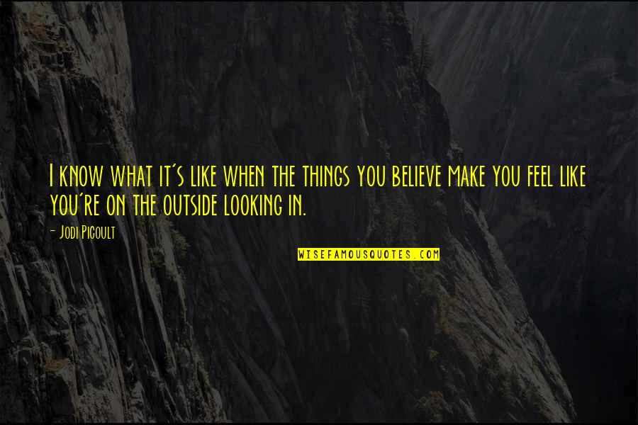 Outside In Quotes By Jodi Picoult: I know what it's like when the things