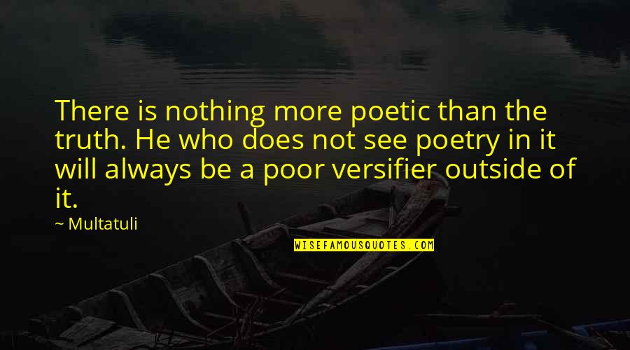 Outside In Quotes By Multatuli: There is nothing more poetic than the truth.