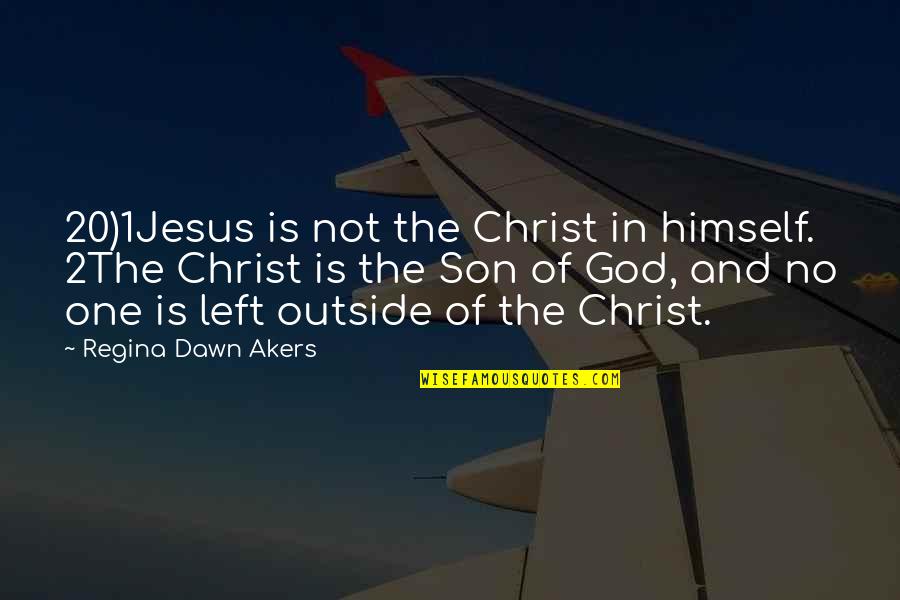 Outside In Quotes By Regina Dawn Akers: 20)1Jesus is not the Christ in himself. 2The