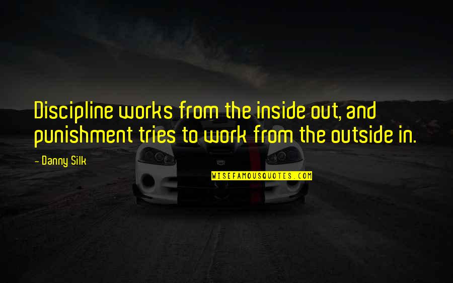 Outside Inside Quotes By Danny Silk: Discipline works from the inside out, and punishment