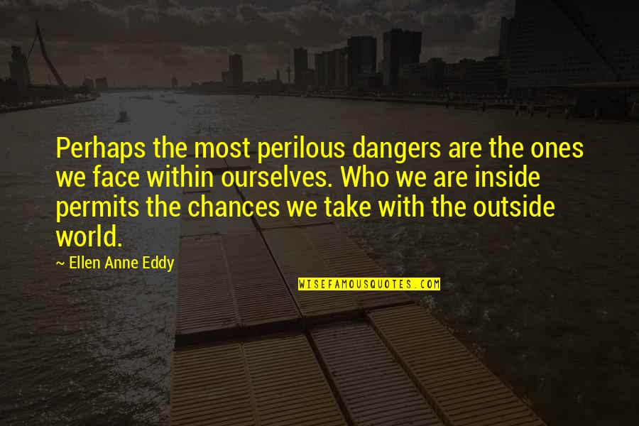 Outside Inside Quotes By Ellen Anne Eddy: Perhaps the most perilous dangers are the ones
