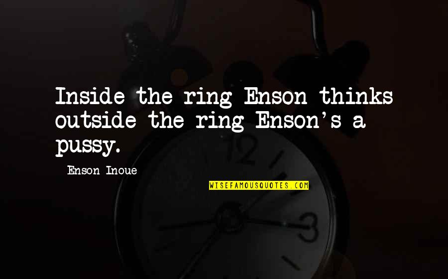 Outside Inside Quotes By Enson Inoue: Inside the ring Enson thinks outside the ring