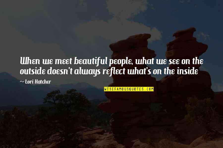 Outside Inside Quotes By Lori Hatcher: When we meet beautiful people, what we see