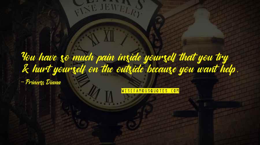 Outside Inside Quotes By Princess Diana: You have so much pain inside yourself that