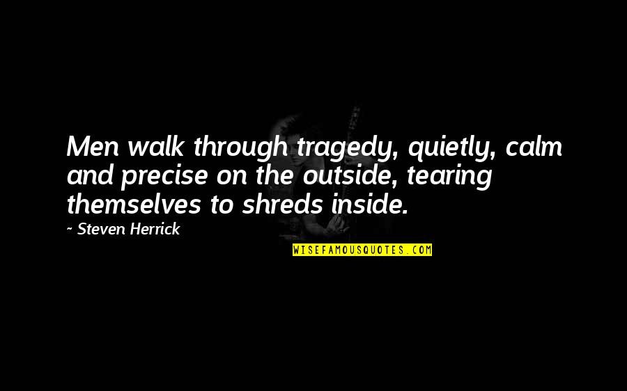 Outside Inside Quotes By Steven Herrick: Men walk through tragedy, quietly, calm and precise