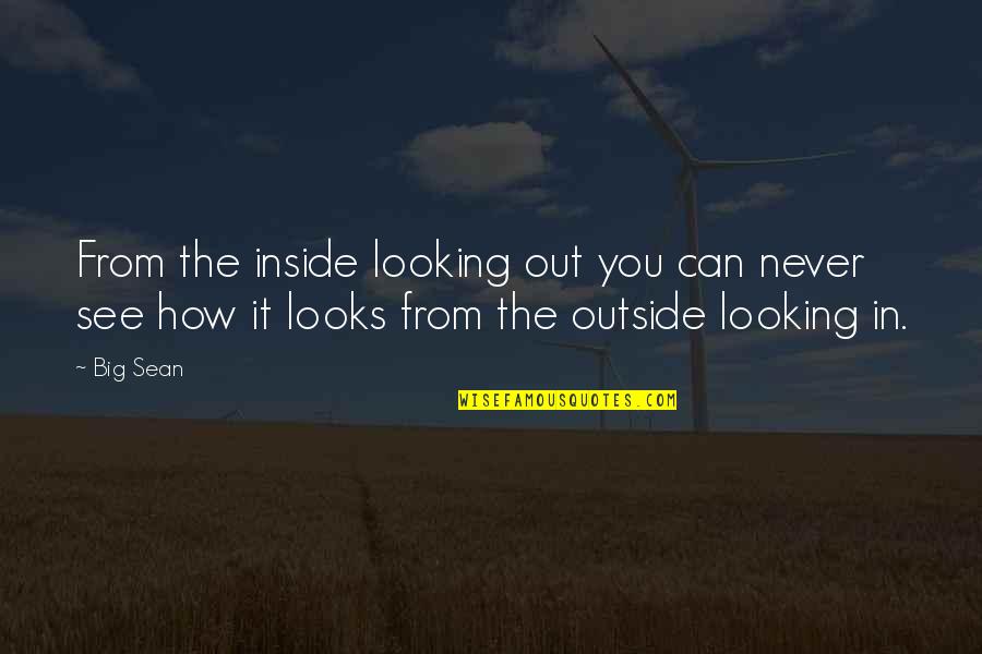 Outside Looking In Quotes By Big Sean: From the inside looking out you can never