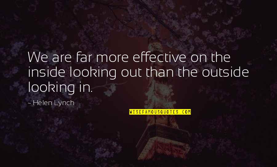 Outside Looking In Quotes By Helen Lynch: We are far more effective on the inside