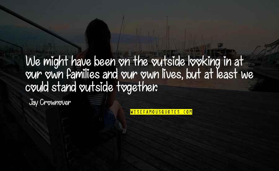 Outside Looking In Quotes By Jay Crownover: We might have been on the outside looking