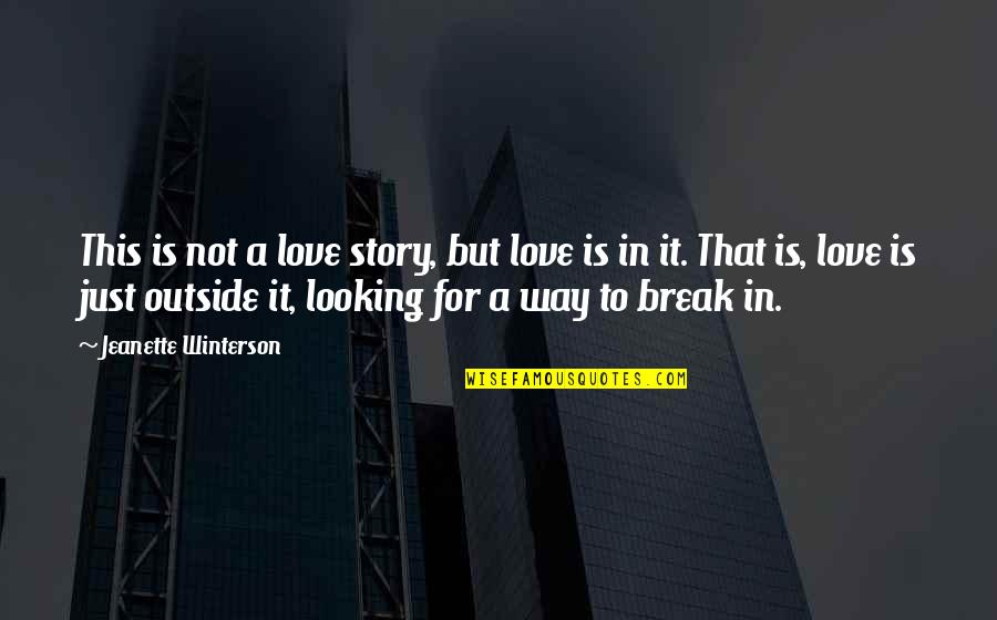 Outside Looking In Quotes By Jeanette Winterson: This is not a love story, but love